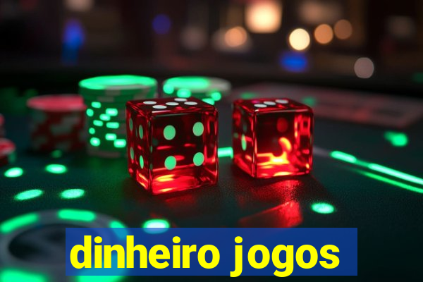 dinheiro jogos