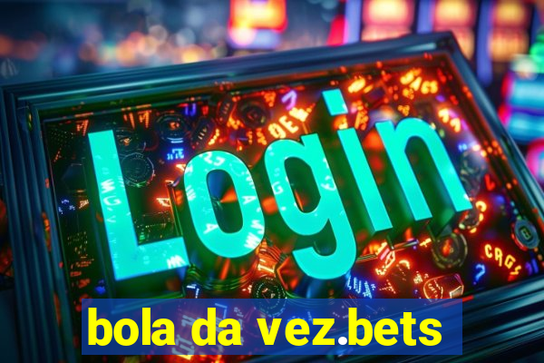 bola da vez.bets