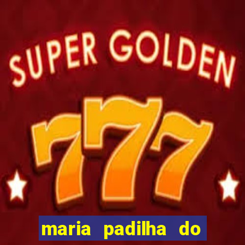 maria padilha do cruzeiro das almas