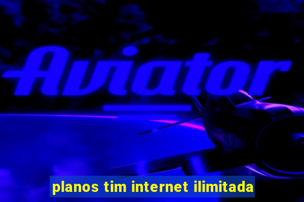 planos tim internet ilimitada