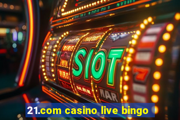 21.com casino live bingo