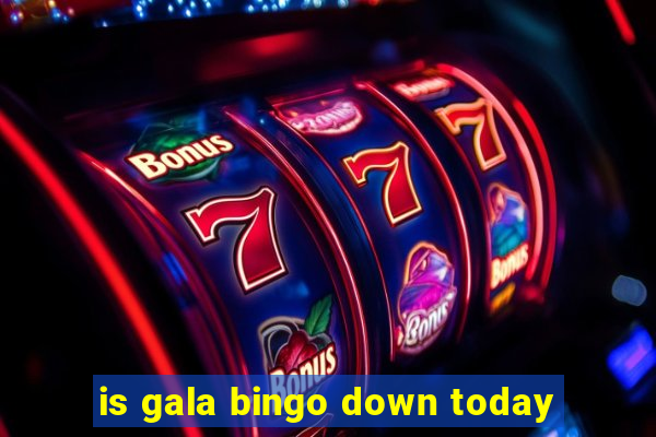 is gala bingo down today