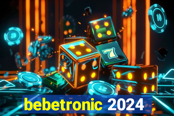 bebetronic 2024