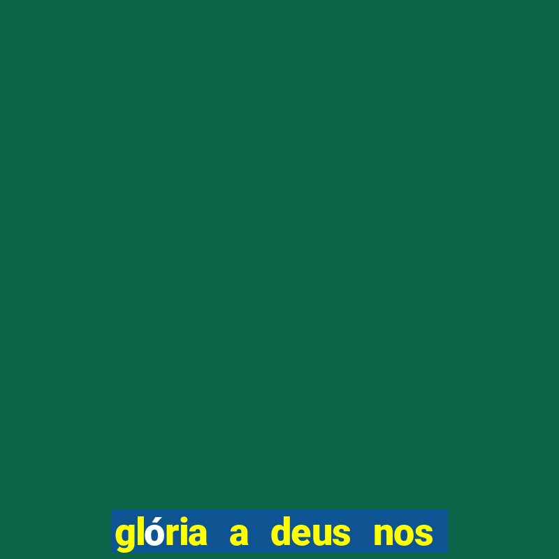 glória a deus nos altos céus cifra