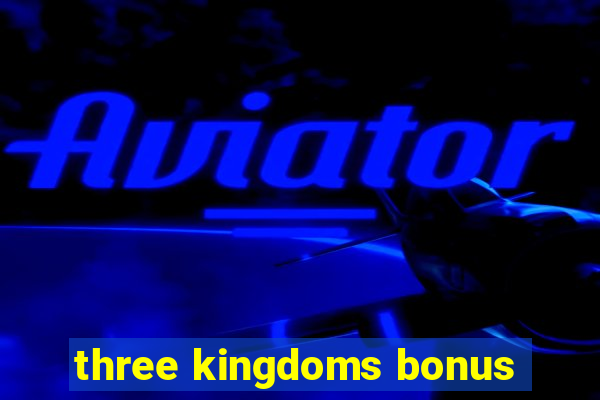 three kingdoms bonus