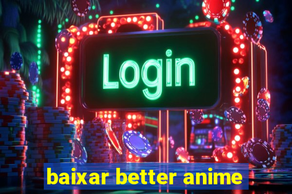 baixar better anime