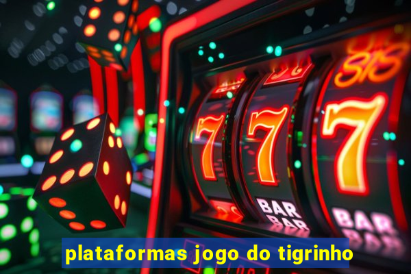 plataformas jogo do tigrinho