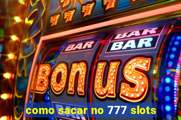 como sacar no 777 slots