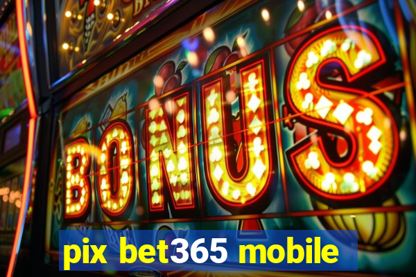 pix bet365 mobile