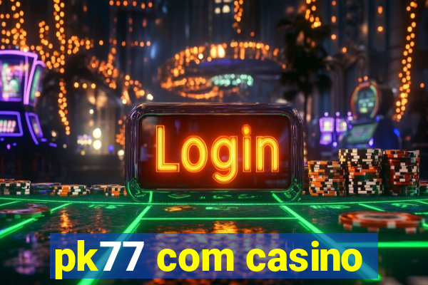 pk77 com casino