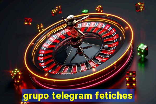 grupo telegram fetiches