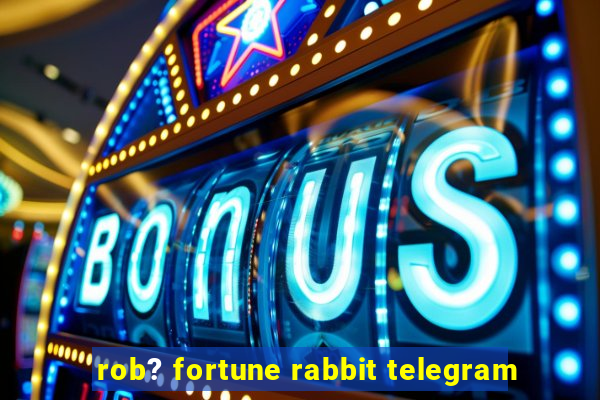 rob? fortune rabbit telegram