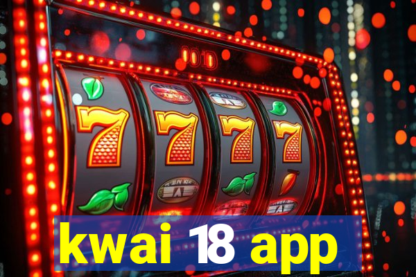 kwai 18 app