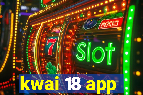 kwai 18 app