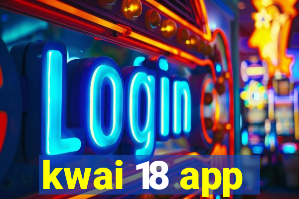 kwai 18 app