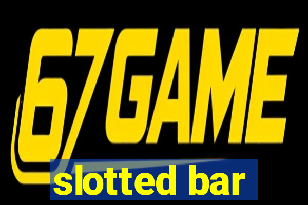 slotted bar