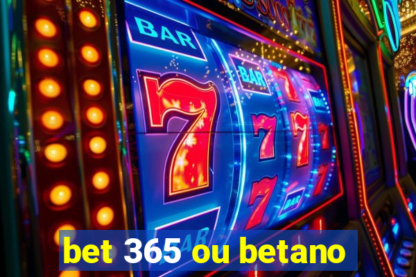 bet 365 ou betano