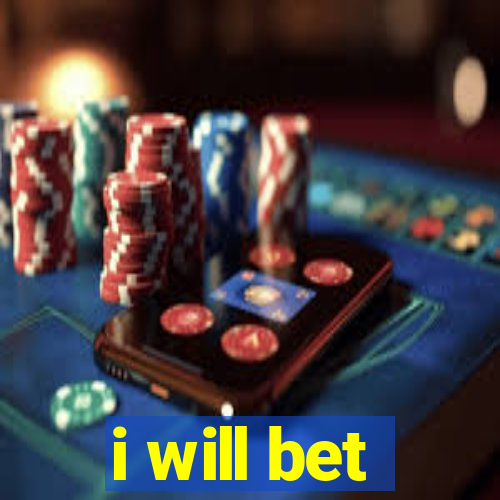 i will bet