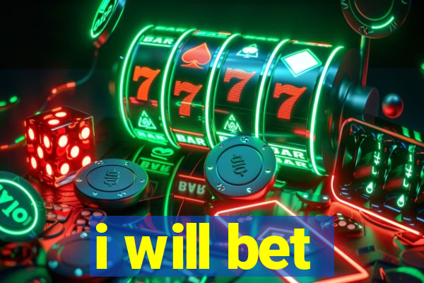 i will bet