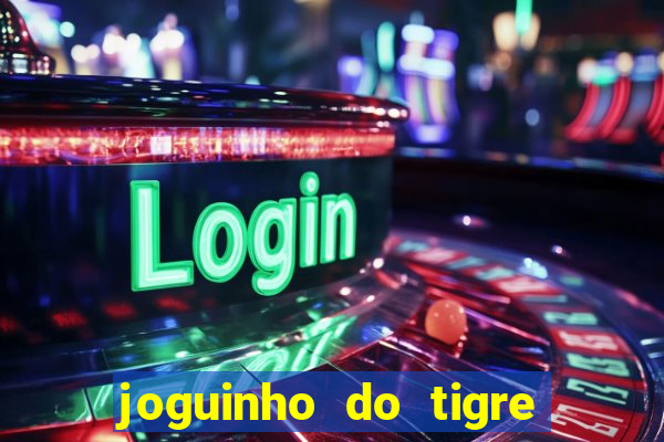 joguinho do tigre 茅 confi谩vel