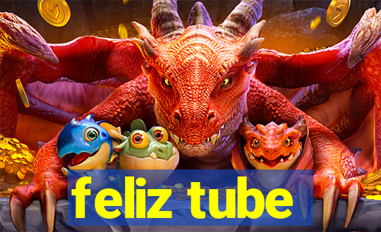 feliz tube