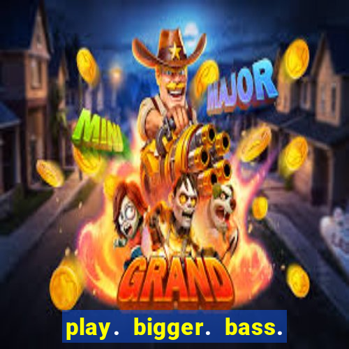 play. bigger. bass. bonanza. slots.