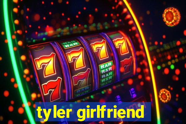 tyler girlfriend