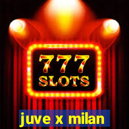 juve x milan