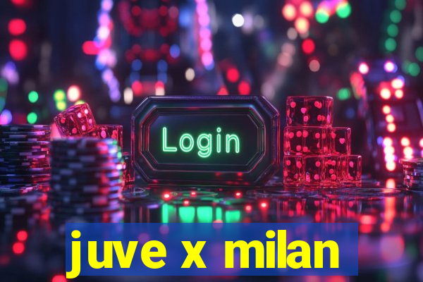 juve x milan