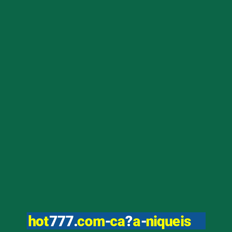 hot777.com-ca?a-niqueis online casino