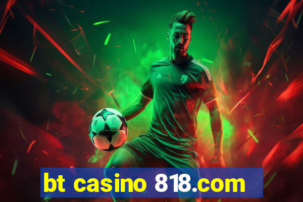 bt casino 818.com