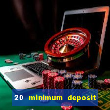 20 minimum deposit online casino