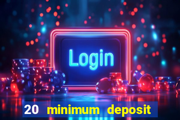 20 minimum deposit online casino