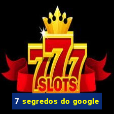 7 segredos do google