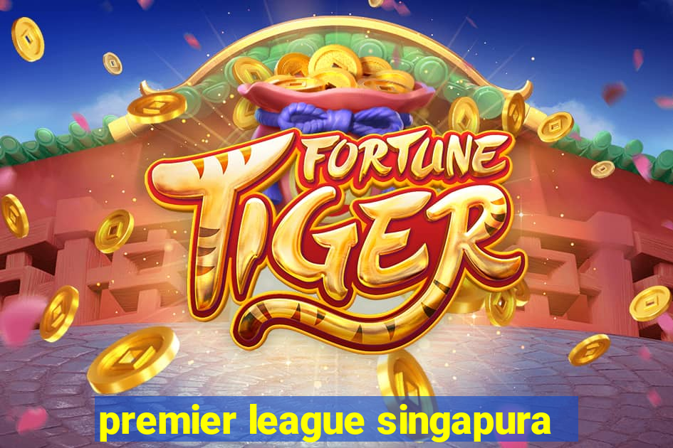 premier league singapura