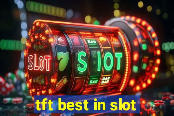 tft best in slot