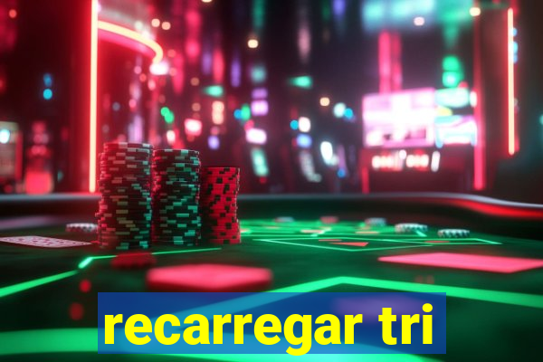 recarregar tri