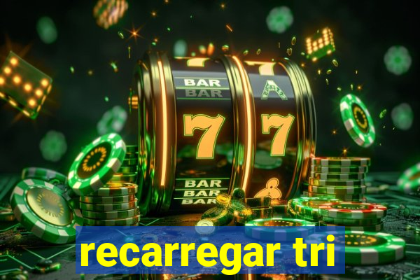 recarregar tri