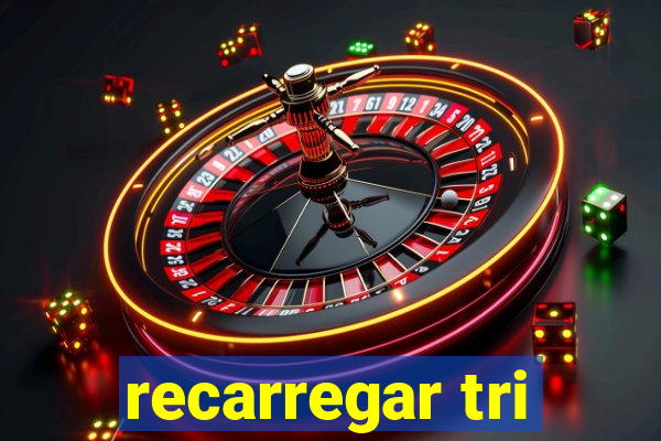 recarregar tri