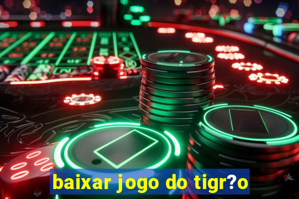 baixar jogo do tigr?o