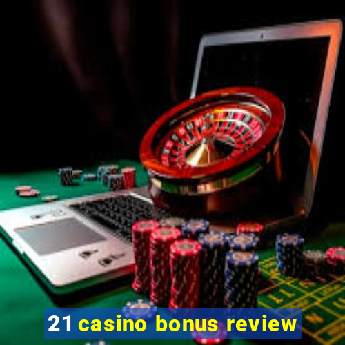 21 casino bonus review