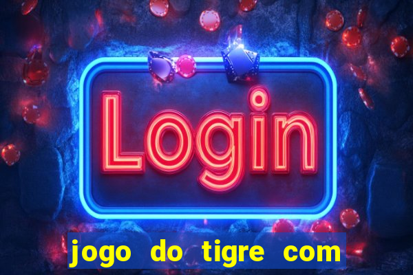 jogo do tigre com deposito de 10