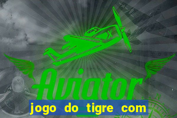 jogo do tigre com deposito de 10