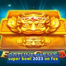 super bowl 2023 on fox