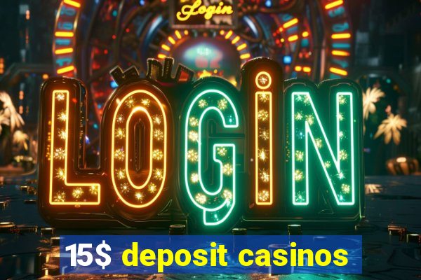 15$ deposit casinos