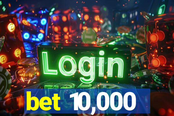 bet 10,000