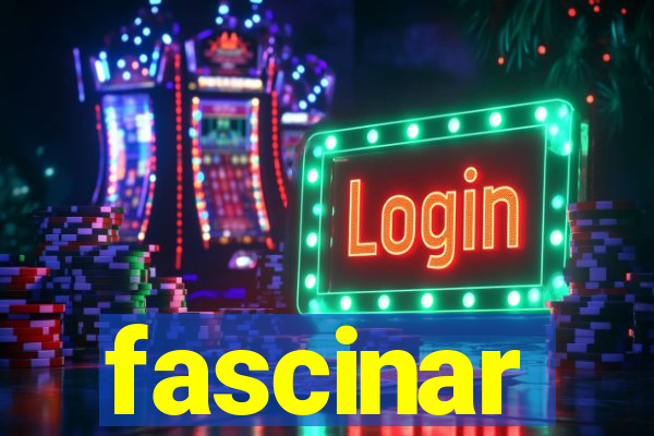 fascinar