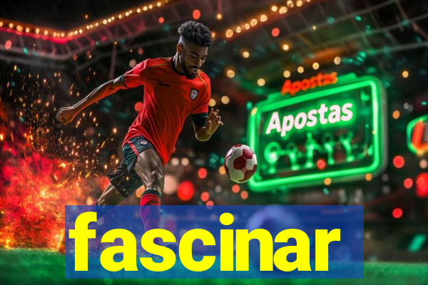 fascinar