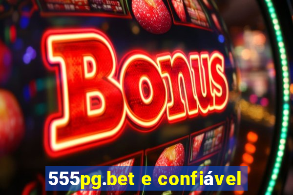 555pg.bet e confiável