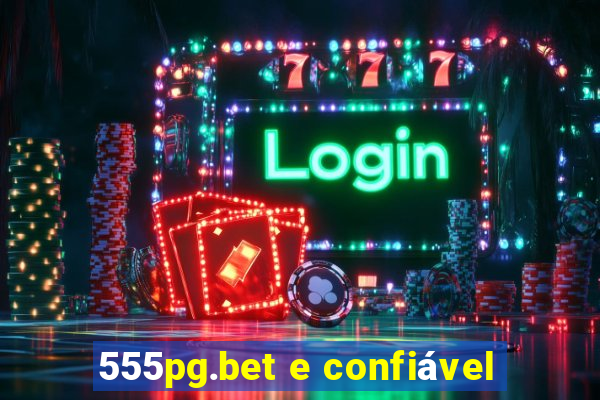 555pg.bet e confiável